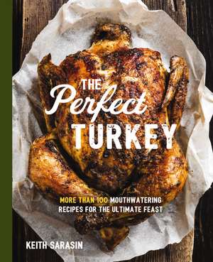 Perfect Turkey Cookbook: More Than 100 Mouthwatering Recipes for the Ultimate Feast de Keith Sarasin