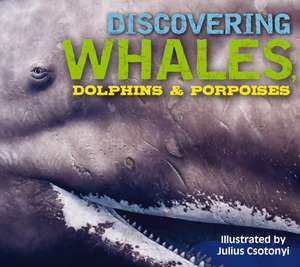 Discovering Whales, Dolphins and Porpoises: The Ultimate Guide to the Ocean's Largest Mammals de Kelly Gauthier