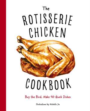 The Rotisserie Chicken Cookbook: Buy the Bird, Make 50 Quick Dishes de Cider Mill Press