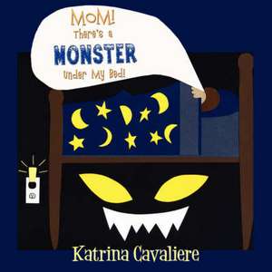 Mom! There's a Monster Under My Bed! de Katrina Cavaliere