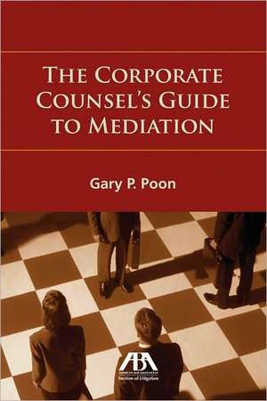 The Corporate Counsel's Guide to Mediation de Gary Poon