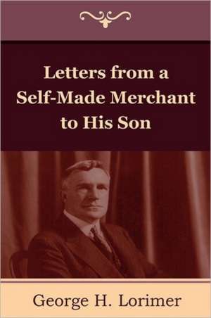 Letters from a Self-Made Merchant to His Son de Horace George Lorimer