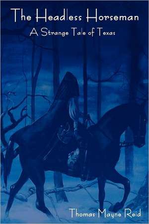 The Headless Horseman: A Strange Tale of Texas (the Complete Volume) de Thomas Mayne Reid