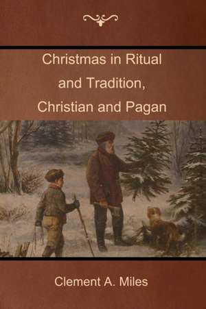 Christmas in Ritual and Tradition, Christian and Pagan de Clement A. Miles