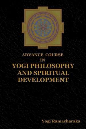 Advance Course in Yogi Philosophy and Spiritual Development de Yogi Ramacharaka