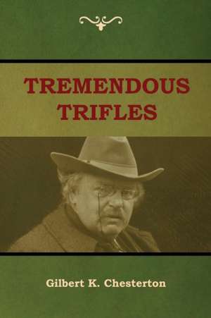 Tremendous Trifles de Gilbert K. Chesterton