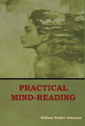 Practical Mind-Reading de William Walker Atkinson