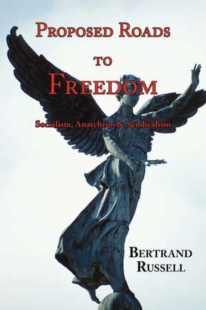 Proposed Roads to Freedom: Socialism, Anarchism & Syndicalism de Bertrand Russell