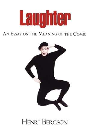 Laughter - An Essay on the Meaning of the Comic de Henri Louis Bergson