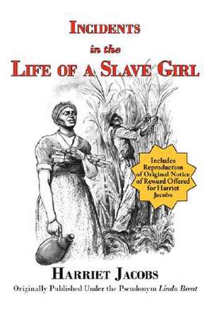 Incidents in the Life of a Slave Girl with Reproduction of Original Notice of Reward Offered for Harriet Jacobs: What He Believes in - From His Own Works de Harriet Jacobs