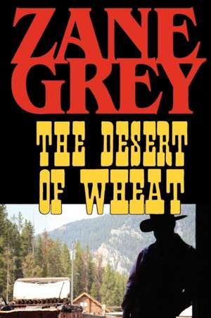 The Desert of Wheat de Zane Grey