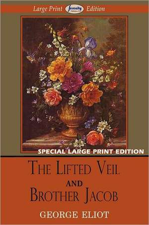 The Lifted Veil and Brother Jacob: Two Novellas in One Volume de George Eliot