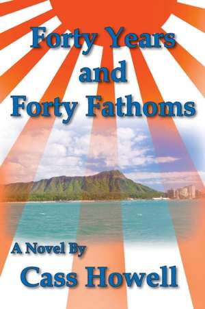 Forty Years and Forty Fathoms de Cass D. Howell