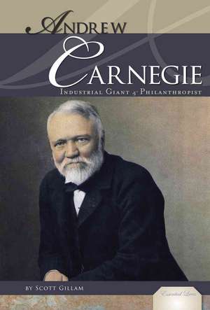 Andrew Carnegie: Industrial Giant and Philanthropist de Scott Gillam