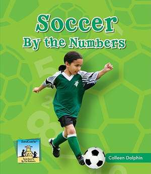 Soccer by the Numbers de Colleen Dolphin