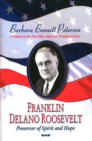 Franklin Delano Roosevelt, Preserver of Spirit and Hope de Barbara Bennett Peterson