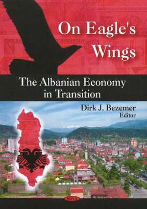 On Eagle's Wings: The Albanian Economy in Transition de Dirk J Bezemer