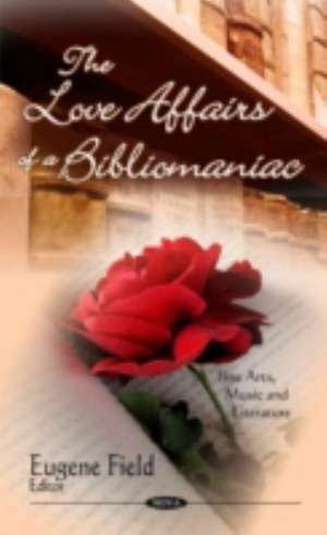 Love Affairs of a Bibliomaniac de Eugene Field