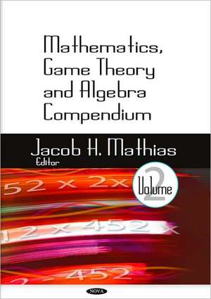 Mathematics, Game Theory & Algebra Compendium de Jacob H. Mathias