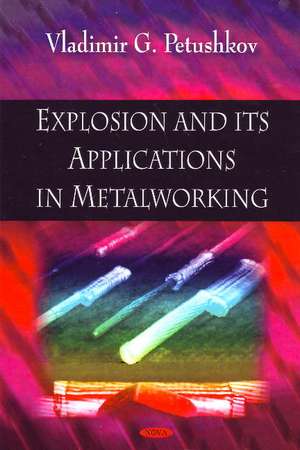Explosion & its Applications in Metalworking de Vladimir G Petushkov