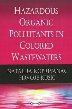 Hazardous Organic Pollutants in Colored Wastewaters de Natalija Koprivanac