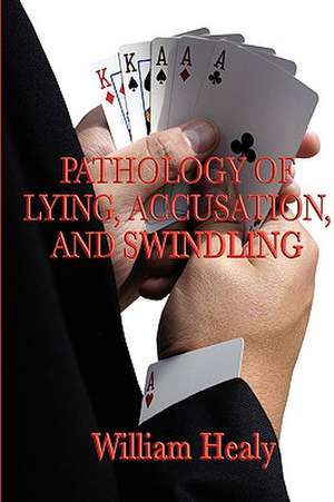 Pathology of Lying, Accusation, and Swindling de William Healy