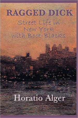 Ragged Dick -Or- Street Life in New York with Boot-Blacks de Jr. Alger, Horatio