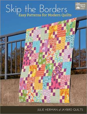 Skip the Borders: Easy Patterns for Modern Quilts de Julie Herman