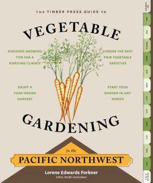 The Timber Press Guide to Vegetable Gardening in the Pacific Northwest de Lorene Edwards Forkner