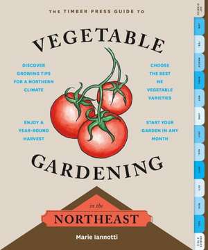 The Timber Press Guide to Vegetable Gardening in the Northeast de Marie Iannotti