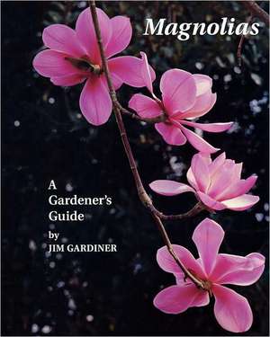 Magnolias: A Gardener's Guide de Jim Gardiner