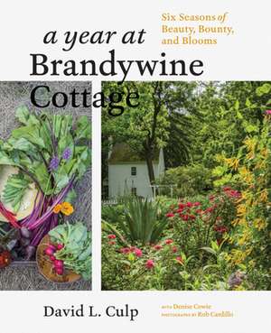 A Year at Brandywine Cottage: Six Seasons of Beauty, Bounty, and Blooms de David L. Culp