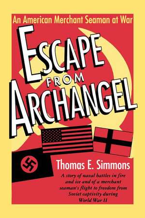 Escape from Archangel: An American Merchant Seaman at War de Thomas E. Simmons