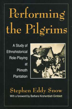 Performing the Pilgrims: A Study of Ethnohistorical Role-Playing at Plimoth Plantation de Stephen E. Snow