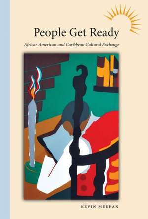 People Get Ready: African American and Caribbean Cultural Exchange de Kevin Meehan