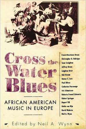 Cross the Water Blues: African American Music in Europe de Neil A. Wynn