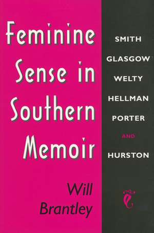 Feminine Sense in Southern Memoir: Smith, Glasgow, Welty, Hellman, Porter, and Hurston de Will Brantley