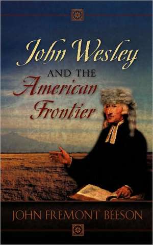 John Wesley and the American Frontier de John Fremont Beeson