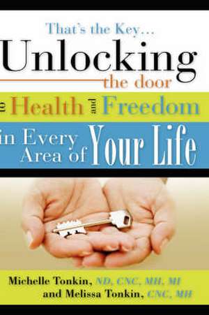 That's the Key.Unlocking the Door to Health and Freedom in Every Area of Your Life. de Michelle Tonkin