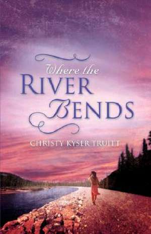 Where the River Bends de Christy Truitt