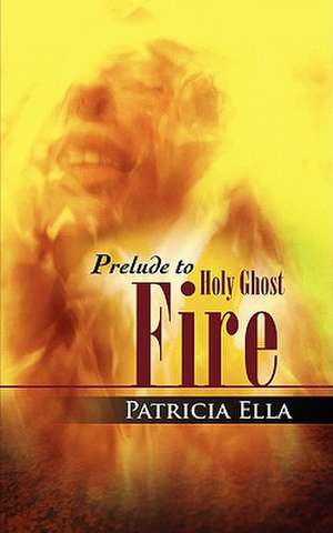 Prelude to Holy Ghost Fire de Patricia Ella