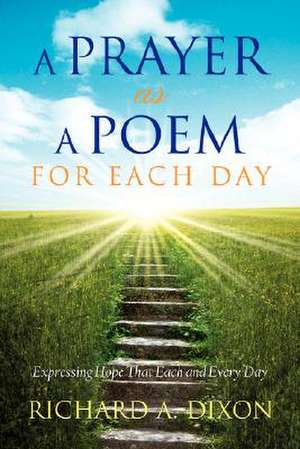 A Prayer as a Poem for Each Day de Richard A. Dixon