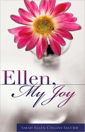 Ellen, My Joy de Sarah Ellen Collins Saucier