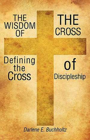 Wisdom of the Cross de Darlene E. Buchholtz