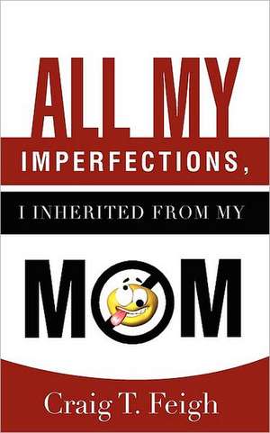 All My Imperfections, I Inherited from My Mom de Craig T. Feigh