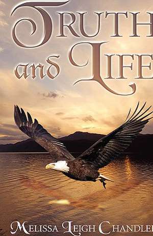 Truth and Life de Melissa Leigh Chandler