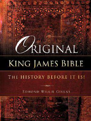 Original King James Bible: The History Before It Is! de Edmond Willie Givens