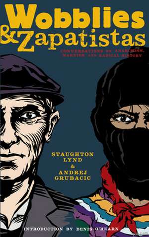 Wobblies and Zapatistas: Conversations on Anarchism, Marxism and Radical History de Andrej Grubacic