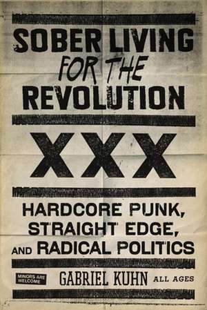 Sober Living for the Revolution: Hardcore Punk, Straight Edge, and Radical Politics de Gabriel Kuhn