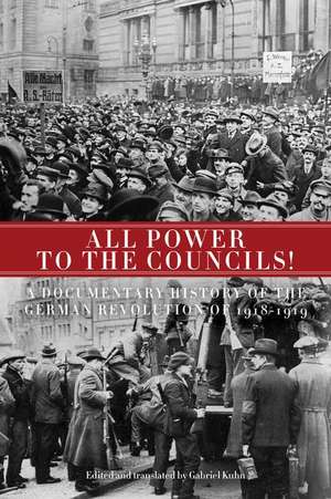 All Power to the Councils!: A Documentary History of the German Revolution of 1918-1919 de Gabriel Kuhn